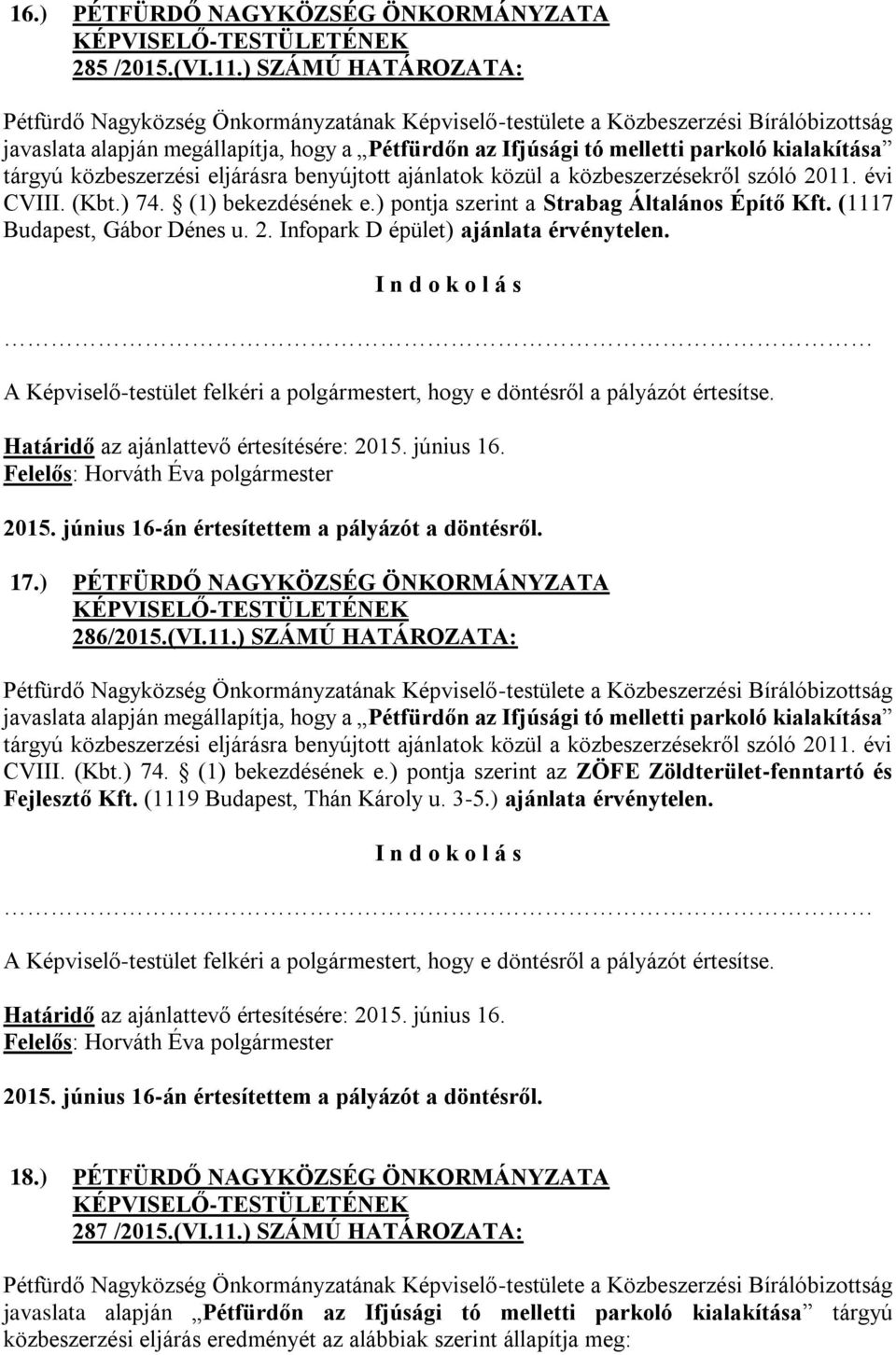 2011. évi CVIII. (Kbt.) 74. (1) bekezdésének e.) pontja szerint a Strabag Általános Építő Kft. (1117 Budapest, Gábor Dénes u. 2. Infopark D épület) ajánlata érvénytelen.