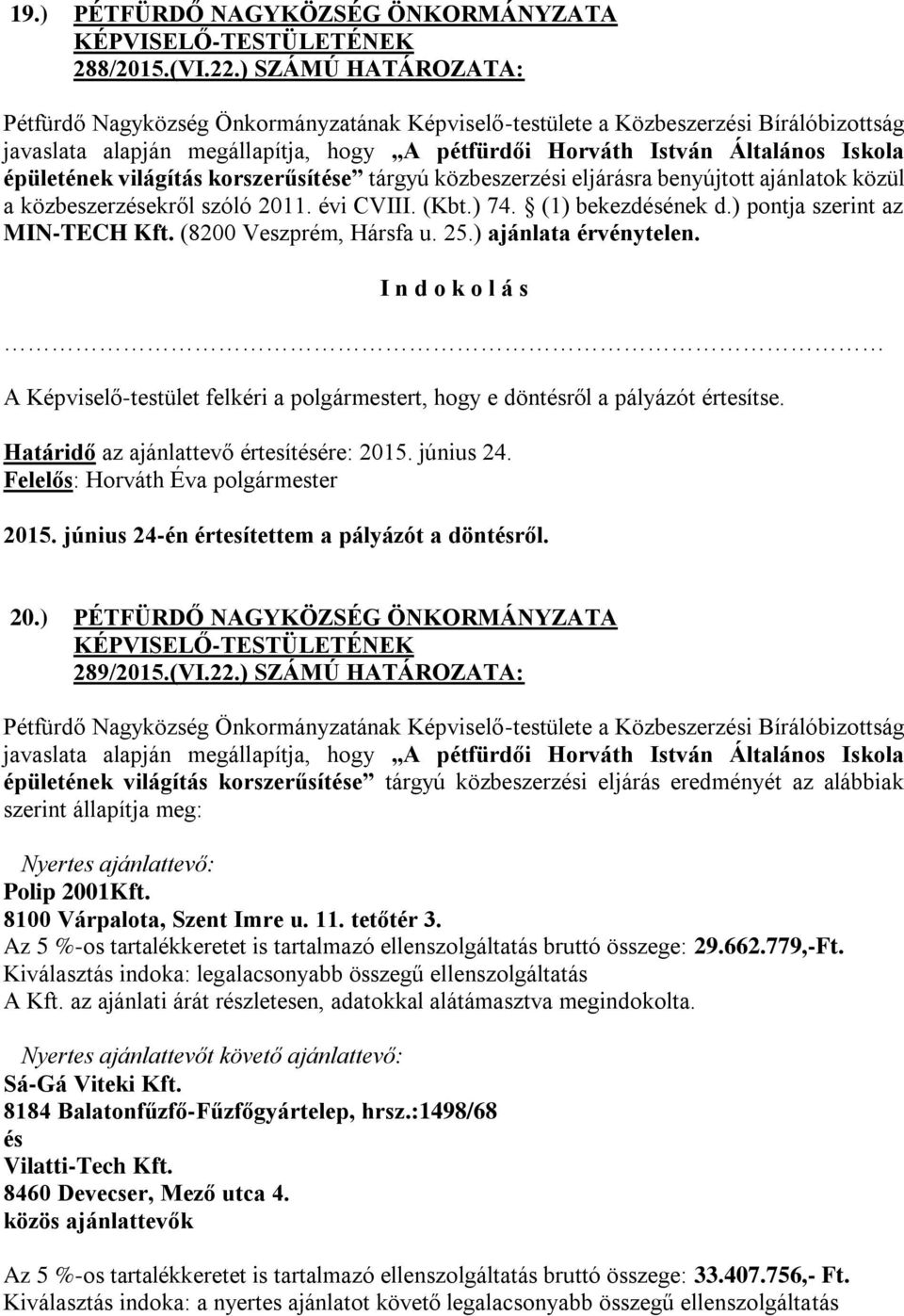 közbeszerzésekről szóló 2011. évi CVIII. (Kbt.) 74. (1) bekezdésének d.) pontja szerint az MIN-TECH Kft. (8200 Veszprém, Hársfa u. 25.) ajánlata érvénytelen.