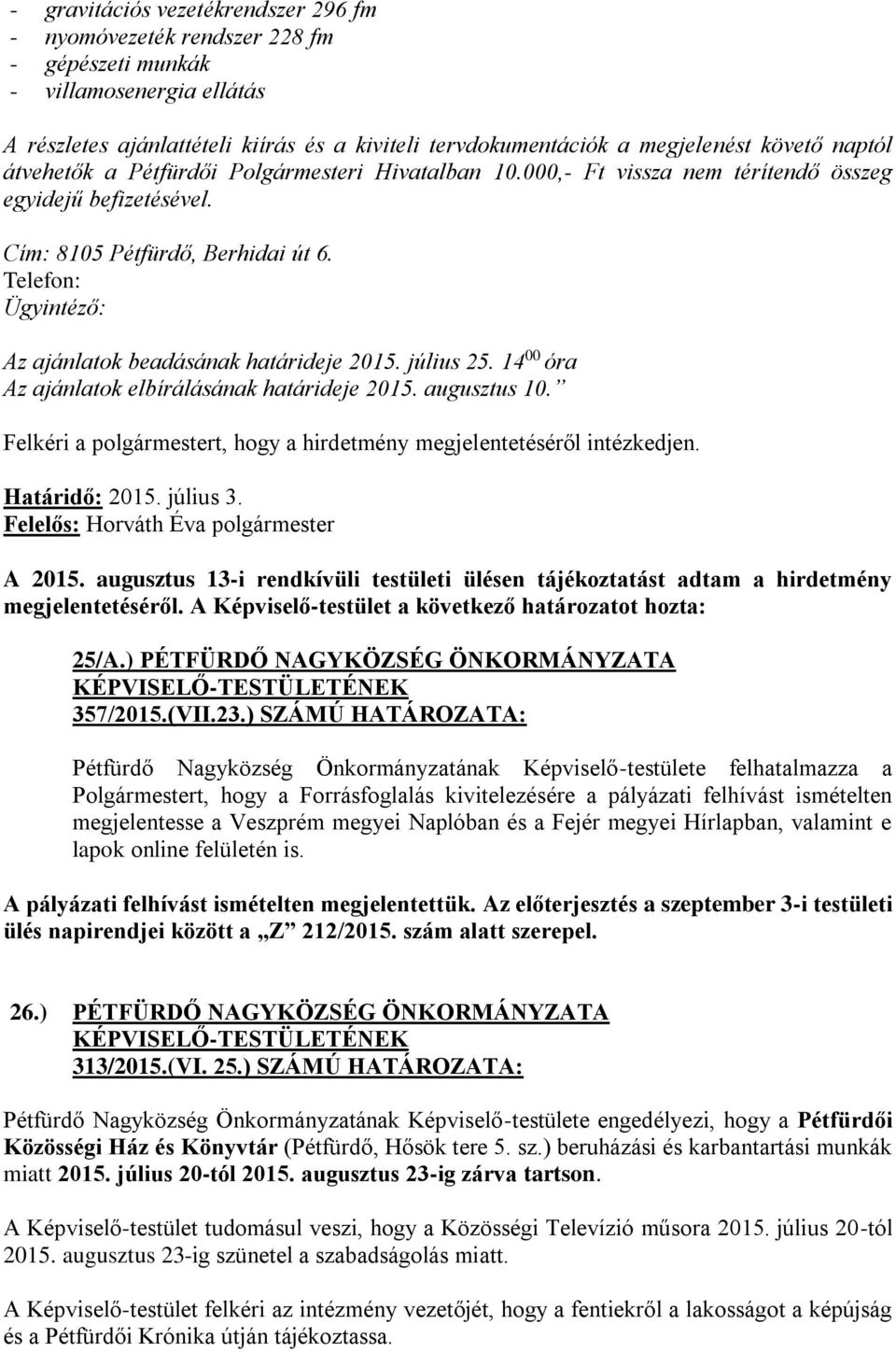 Telefon: Ügyintéző: Az ajánlatok beadásának határideje 2015. július 25. 14 00 óra Az ajánlatok elbírálásának határideje 2015. augusztus 10.