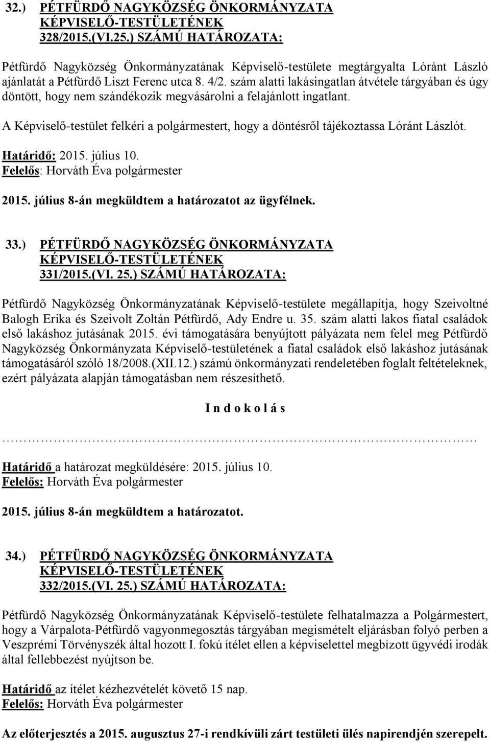 A Képviselő-testület felkéri a polgármestert, hogy a döntésről tájékoztassa Lóránt Lászlót. Határidő: 2015. július 10. 2015. július 8-án megküldtem a határozatot az ügyfélnek. 33.