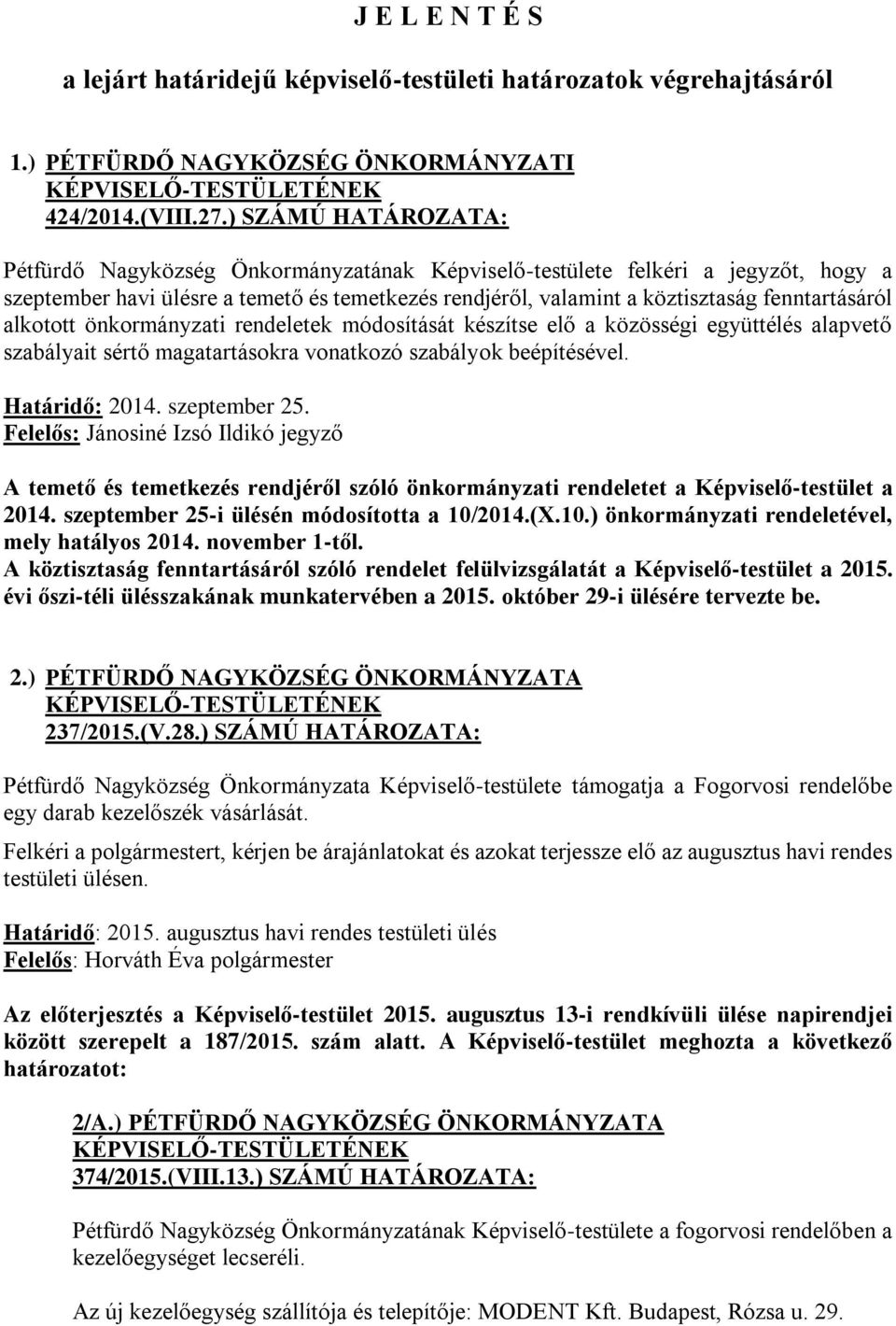 alkotott önkormányzati rendeletek módosítását készítse elő a közösségi együttélés alapvető szabályait sértő magatartásokra vonatkozó szabályok beépítésével. Határidő: 2014. szeptember 25.