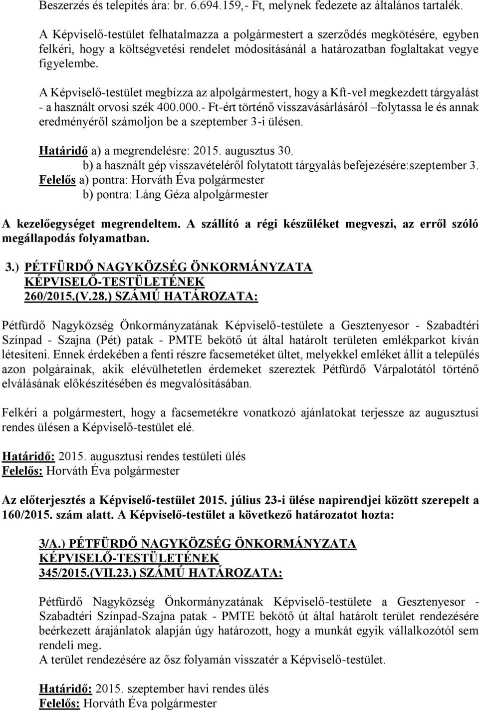 A Képviselő-testület megbízza az alpolgármestert, hogy a Kft-vel megkezdett tárgyalást - a használt orvosi szék 400.000.