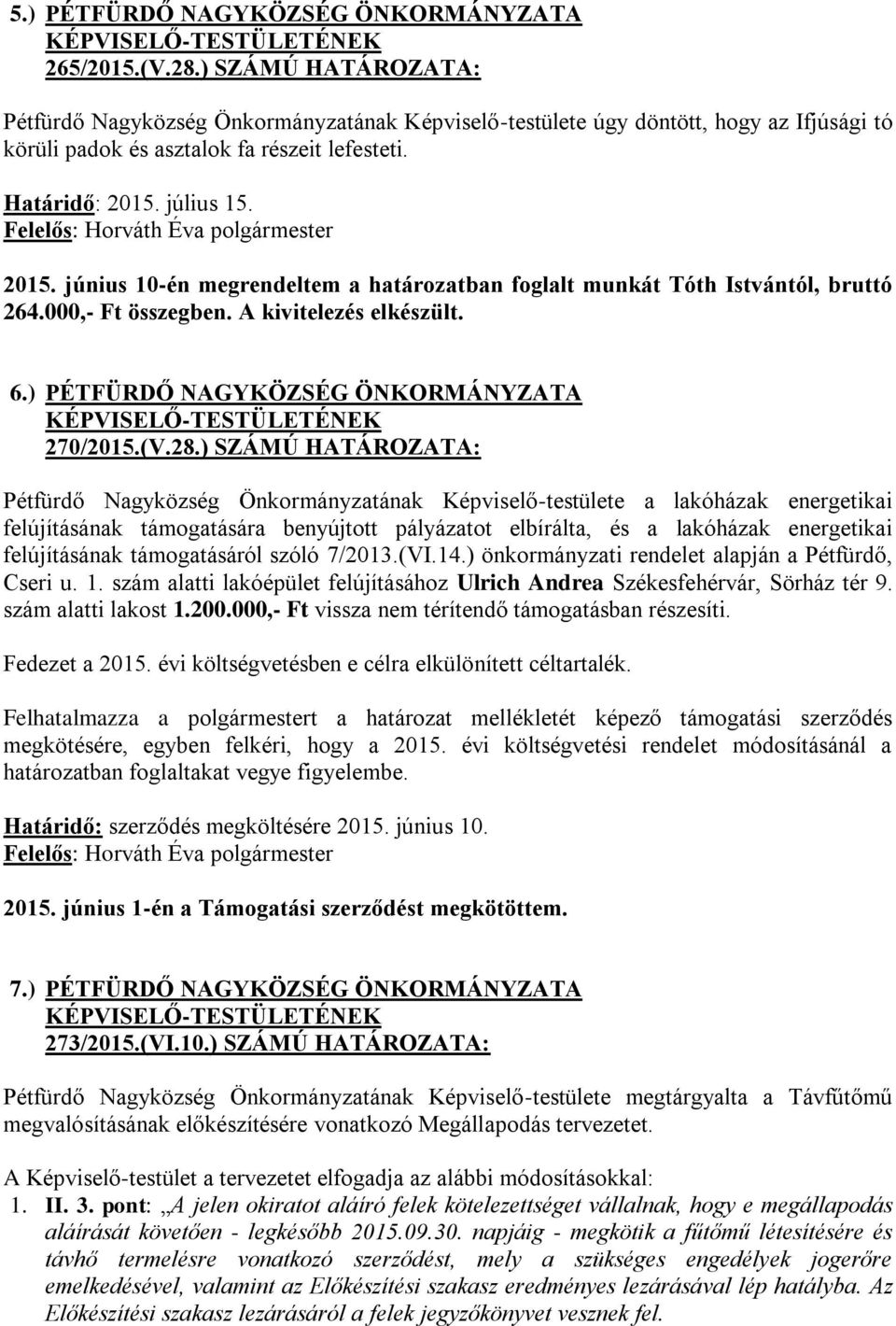 július 15. 2015. június 10-én megrendeltem a határozatban foglalt munkát Tóth Istvántól, bruttó 264.000,- Ft összegben. A kivitelezés elkészült. 6.) PÉTFÜRDŐ NAGYKÖZSÉG ÖNKORMÁNYZATA 270/2015.(V.28.