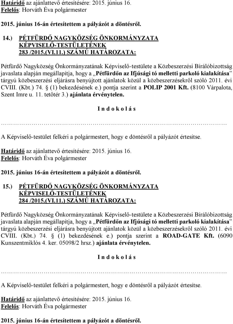 2011. évi CVIII. (Kbt.) 74. (1) bekezdésének e.) pontja szerint a POLIP 2001 Kft. (8100 Várpalota, Szent Imre u. 11. tetőtér 3.) ajánlata érvénytelen.