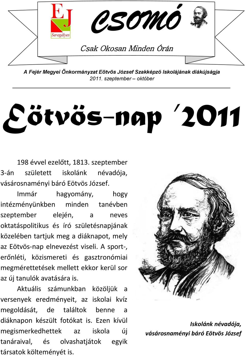 Immár hagyomány, hogy intézményünkben minden tanévben szeptember elején, a neves oktatáspolitikus és író születésnapjának közelében tartjuk meg a diáknapot, mely az Eötvös-nap elnevezést viseli.