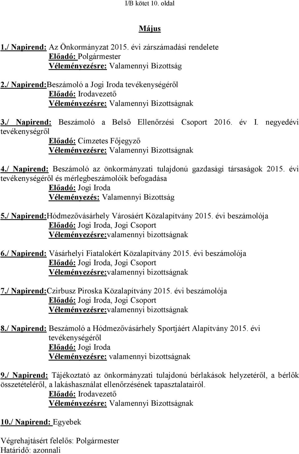 negyedévi tevékenységről Előadó: Címzetes Főjegyző Véleményezésre: Valamennyi Bizottságnak 4./ Napirend: Beszámoló az önkormányzati tulajdonú gazdasági társaságok 2015.