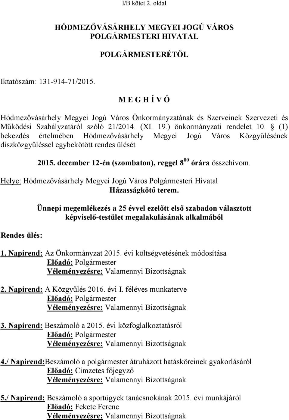 (1) bekezdés értelmében Hódmezővásárhely Megyei Jogú Város Közgyűlésének díszközgyűléssel egybekötött rendes ülését 2015. december 12-én (szombaton), reggel 8 00 órára összehívom.