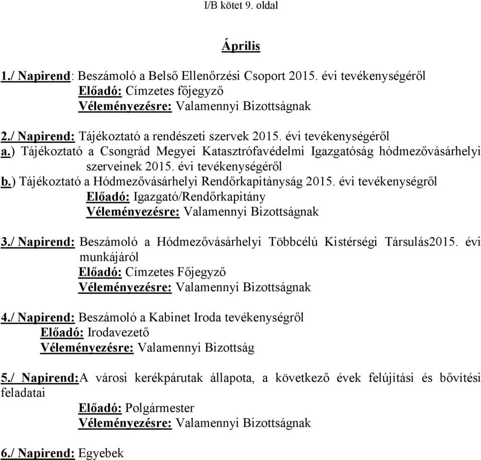 ) Tájékoztató a Hódmezővásárhelyi Rendőrkapitányság 2015. évi tevékenységről Előadó: Igazgató/Rendőrkapitány Véleményezésre: Valamennyi Bizottságnak 3.