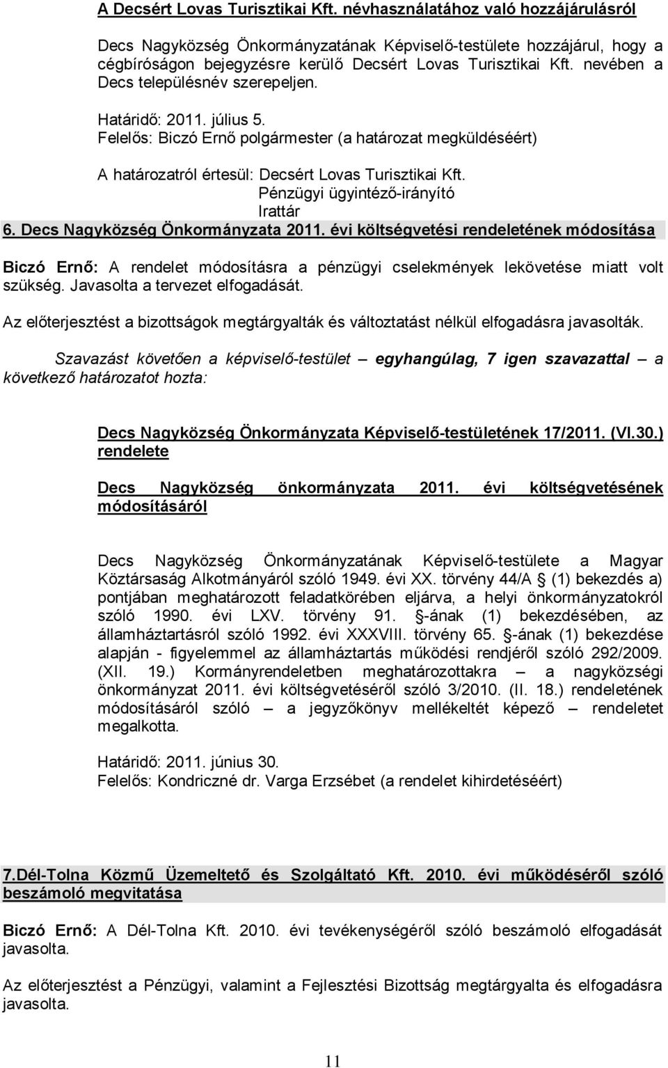 nevében a Decs településnév szerepeljen. Határidő: 2011. július 5. Felelős: Biczó Ernő polgármester (a határozat megküldéséért) A határozatról értesül: Decsért Lovas Turisztikai Kft.