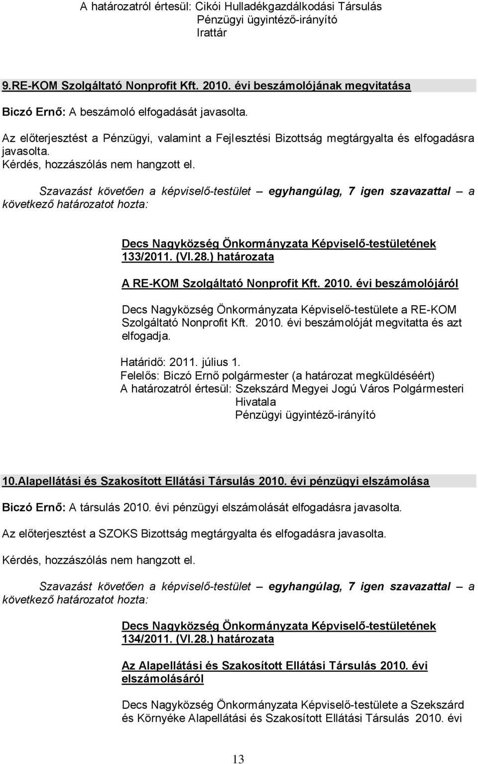 Kérdés, hozzászólás nem hangzott el. Decs Nagyközség Önkormányzata Képviselő-testületének 133/2011. (VI.28.) határozata A RE-KOM Szolgáltató Nonprofit Kft. 2010.