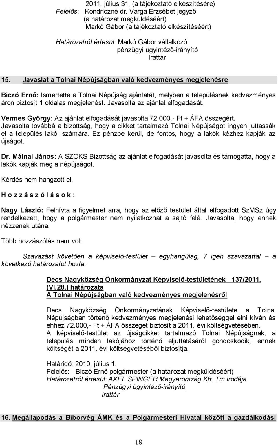 Javaslat a Tolnai Népújságban való kedvezményes megjelenésre Biczó Ernő: Ismertette a Tolnai Népújság ajánlatát, melyben a településnek kedvezményes áron biztosít 1 oldalas megjelenést.