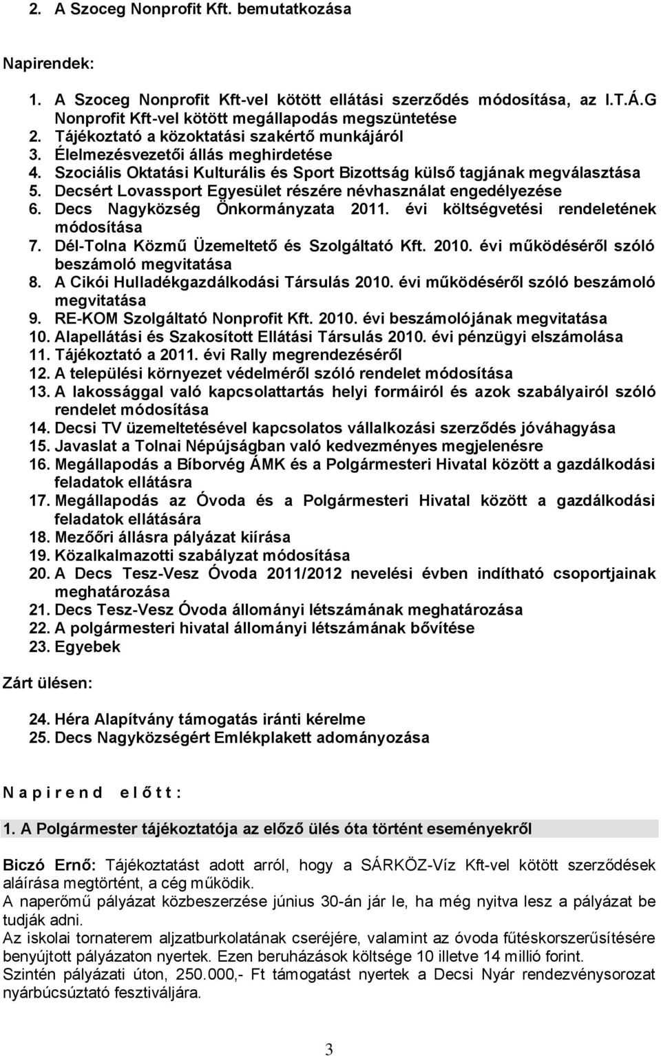 Decsért Lovassport Egyesület részére névhasználat engedélyezése 6. Decs Nagyközség Önkormányzata 2011. évi költségvetési rendeletének módosítása 7. Dél-Tolna Közmű Üzemeltető és Szolgáltató Kft. 2010.