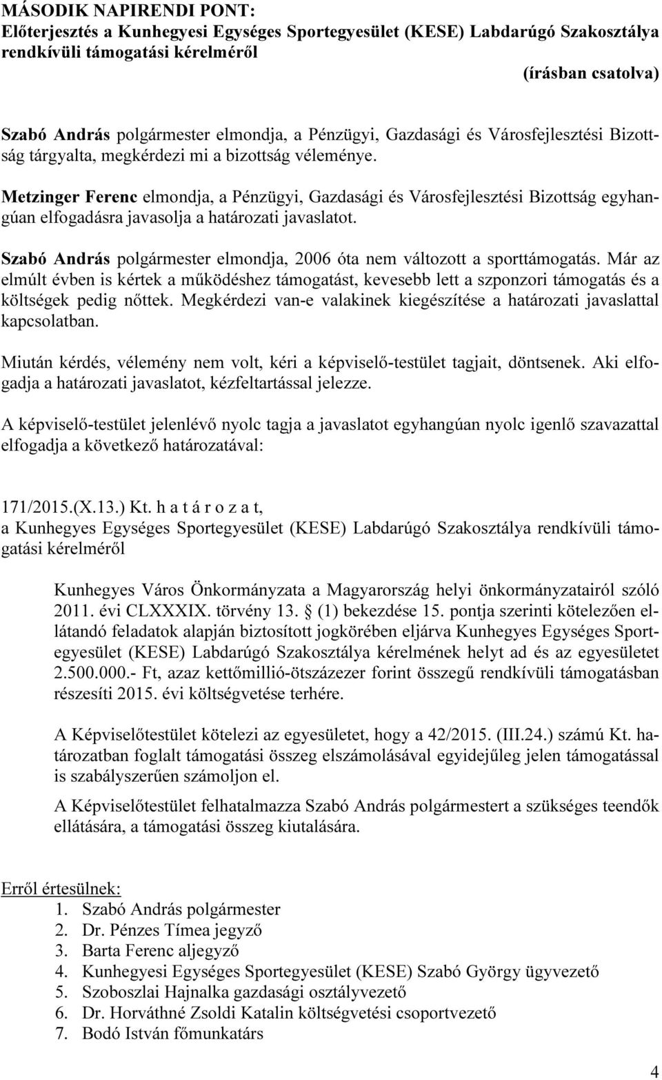 Metzinger Ferenc elmondja, a Pénzügyi, Gazdasági és Városfejlesztési Bizottság egyhangúan elfogadásra javasolja a határozati javaslatot.