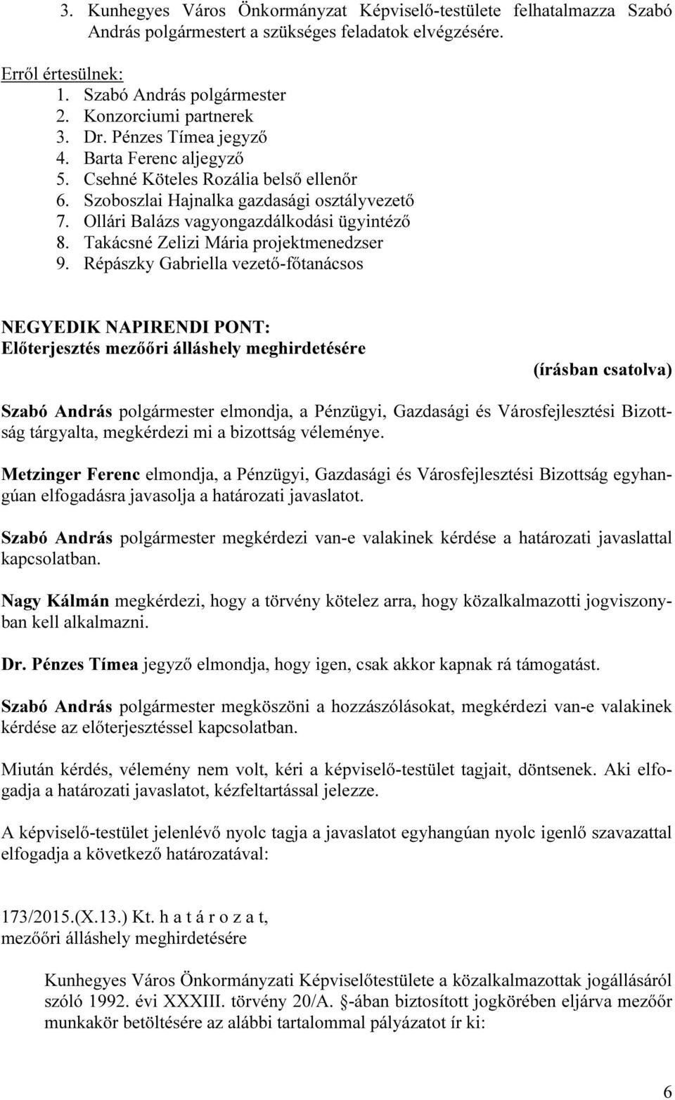 Répászky Gabriella vezető-főtanácsos NEGYEDIK NAPIRENDI PONT: Előterjesztés mezőőri álláshely meghirdetésére Szabó András polgármester elmondja, a Pénzügyi, Gazdasági és Városfejlesztési Bizottság