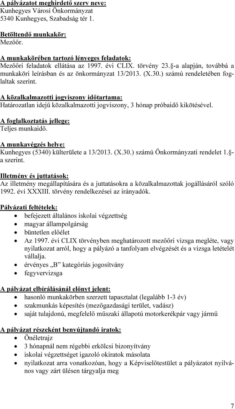 ) számú rendeletében foglaltak szerint. A közalkalmazotti jogviszony időtartama: Határozatlan idejű közalkalmazotti jogviszony, 3 hónap próbaidő kikötésével. A foglalkoztatás jellege: Teljes munkaidő.