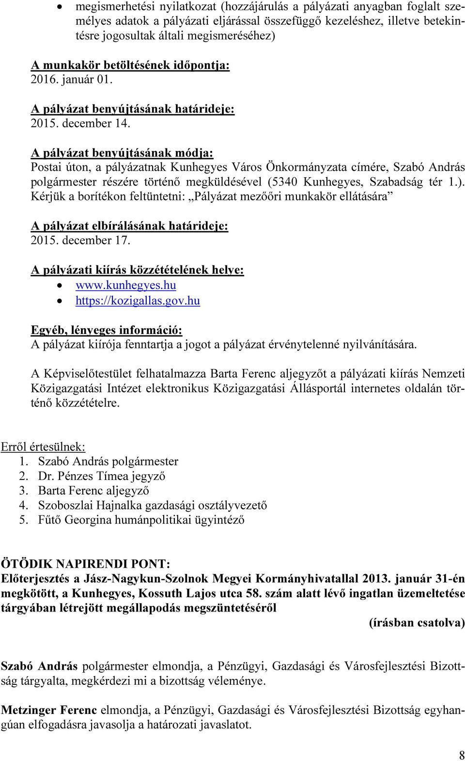 A pályázat benyújtásának módja: Postai úton, a pályázatnak Kunhegyes Város Önkormányzata címére, Szabó András polgármester részére történő megküldésével (5340 Kunhegyes, Szabadság tér 1.).