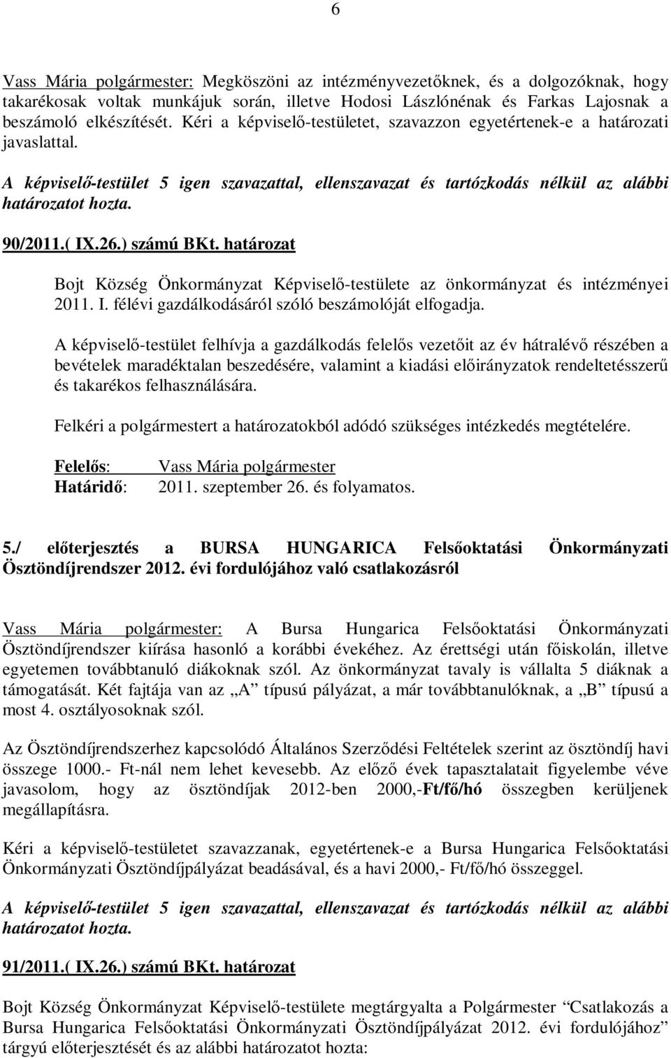 határozat Bojt Község Önkormányzat Képviselő-testülete az önkormányzat és intézményei 2011. I. félévi gazdálkodásáról szóló beszámolóját elfogadja.