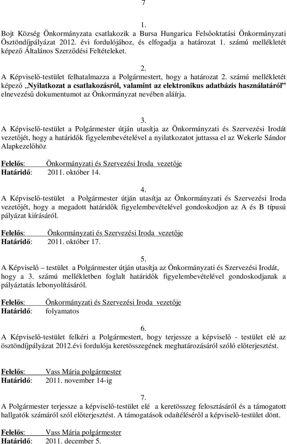 számú mellékletét képező Nyilatkozat a csatlakozásról, valamint az elektronikus adatbázis használatáról elnevezésű dokumentumot az Önkormányzat nevében aláírja. 3.