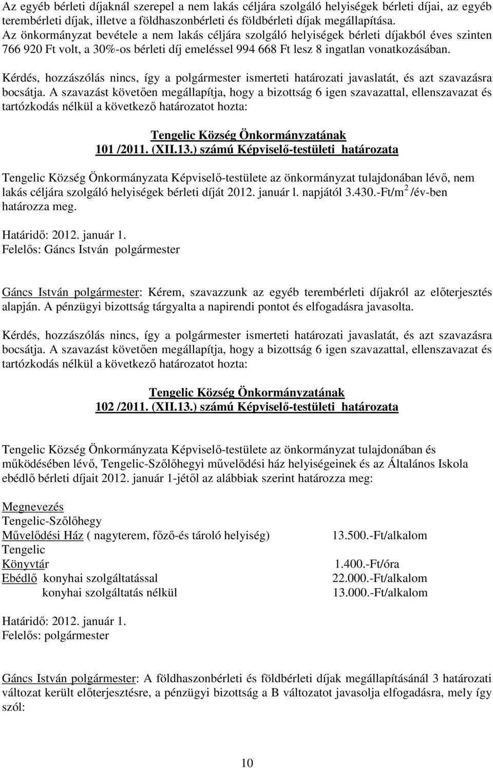 Kérdés, hozzászólás nincs, így a polgármester ismerteti határozati javaslatát, és azt szavazásra 101 /2011. (XII.13.