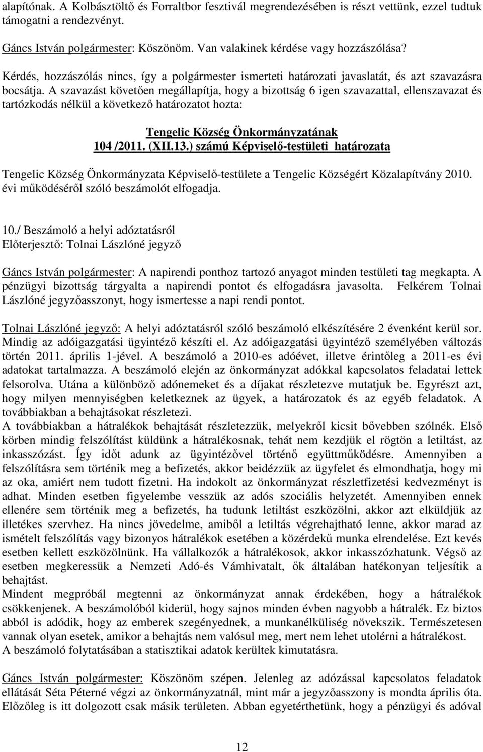 ) számú Képviselő-testületi határozata Tengelic Község Önkormányzata Képviselő-testülete a Tengelic Községért Közalapítvány 2010. évi működéséről szóló beszámolót elfogadja. 10.