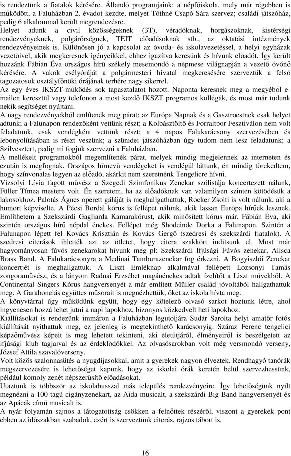 Helyet adunk a civil közösségeknek (3T), véradóknak, horgászoknak, kistérségi rendezvényeknek, polgárőrségnek, TEIT előadásoknak stb., az oktatási intézmények rendezvényeinek is.