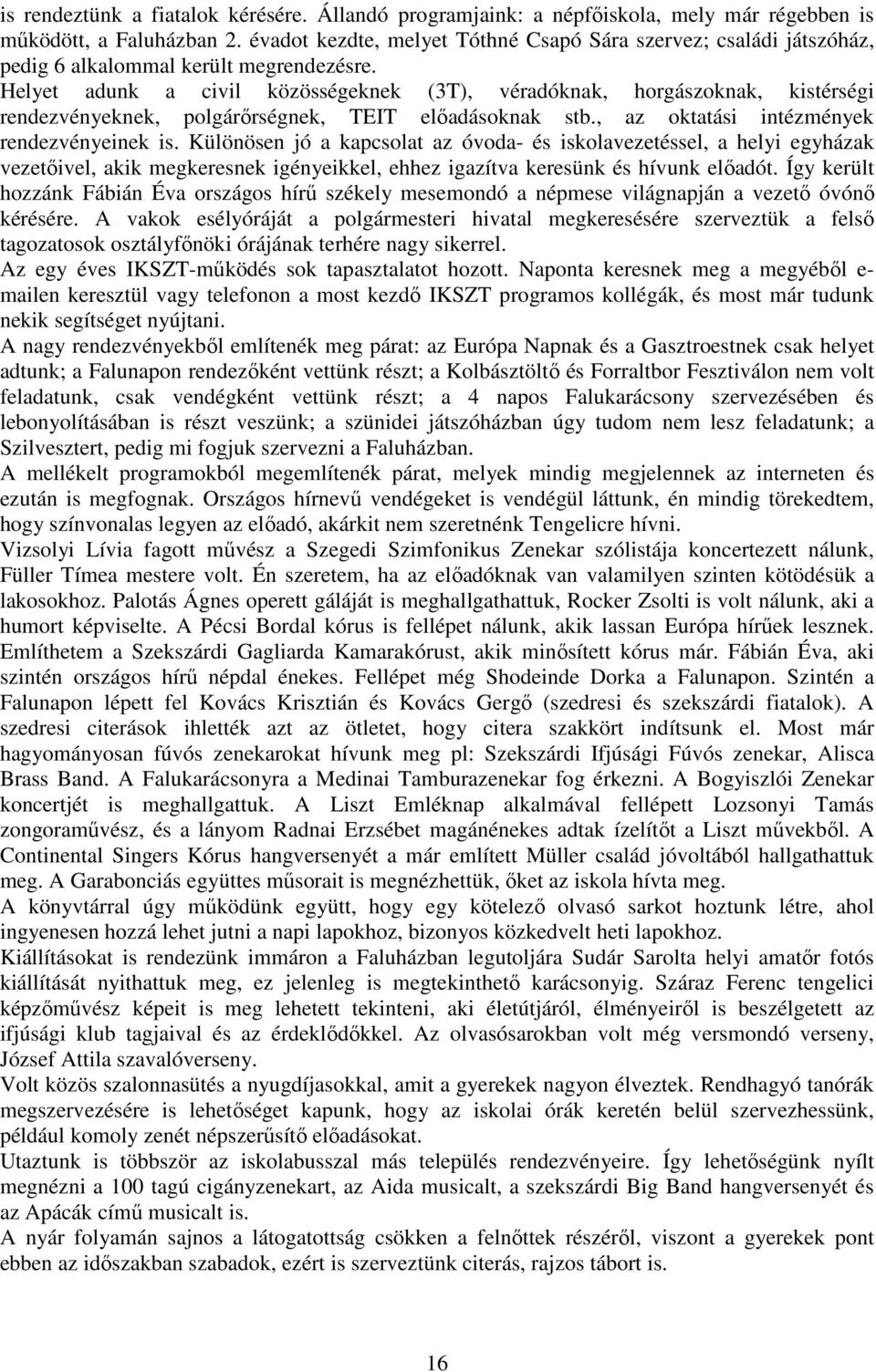 Helyet adunk a civil közösségeknek (3T), véradóknak, horgászoknak, kistérségi rendezvényeknek, polgárőrségnek, TEIT előadásoknak stb., az oktatási intézmények rendezvényeinek is.