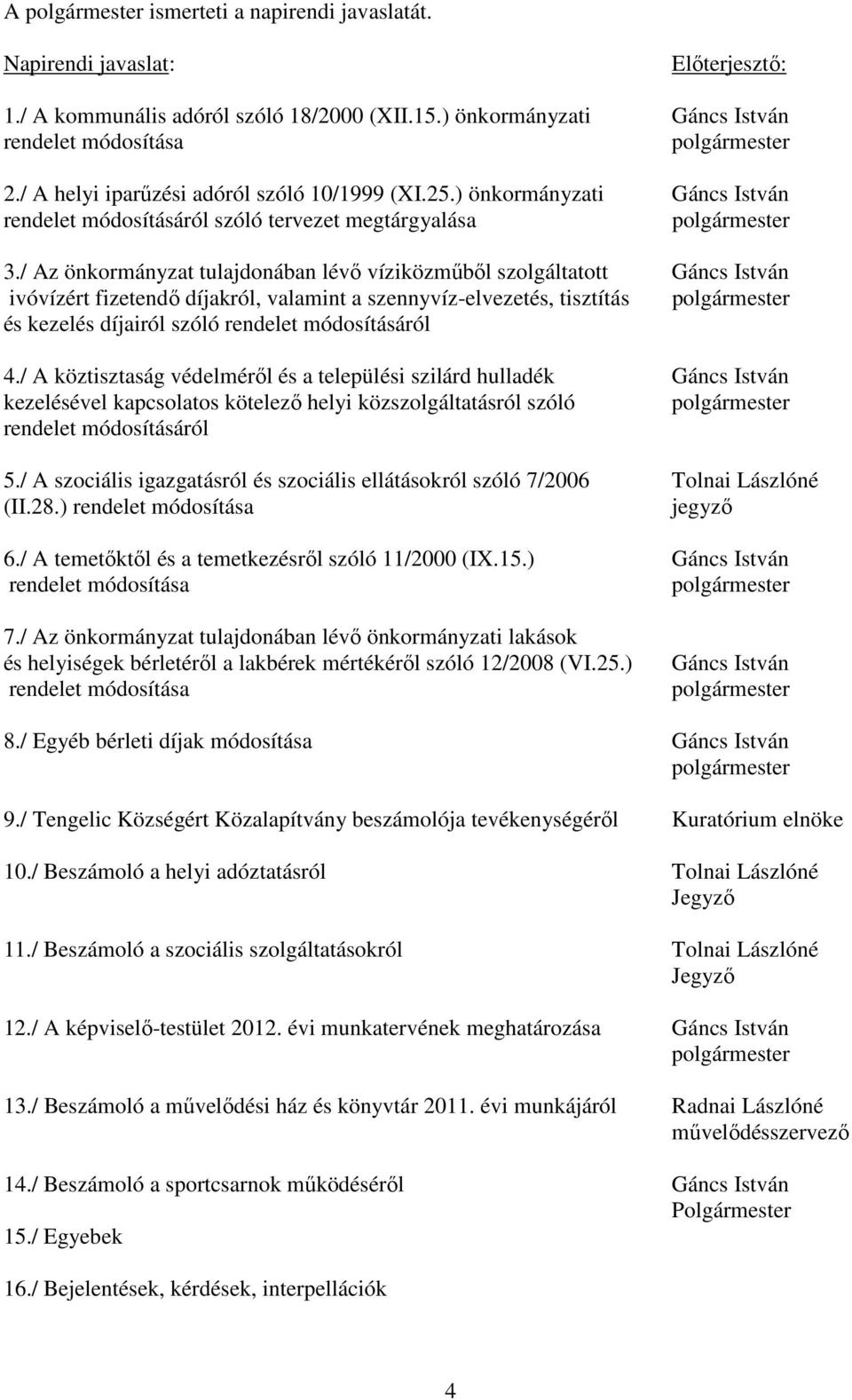 / Az önkormányzat tulajdonában lévő víziközműből szolgáltatott Gáncs István ivóvízért fizetendő díjakról, valamint a szennyvíz-elvezetés, tisztítás polgármester és kezelés díjairól szóló rendelet