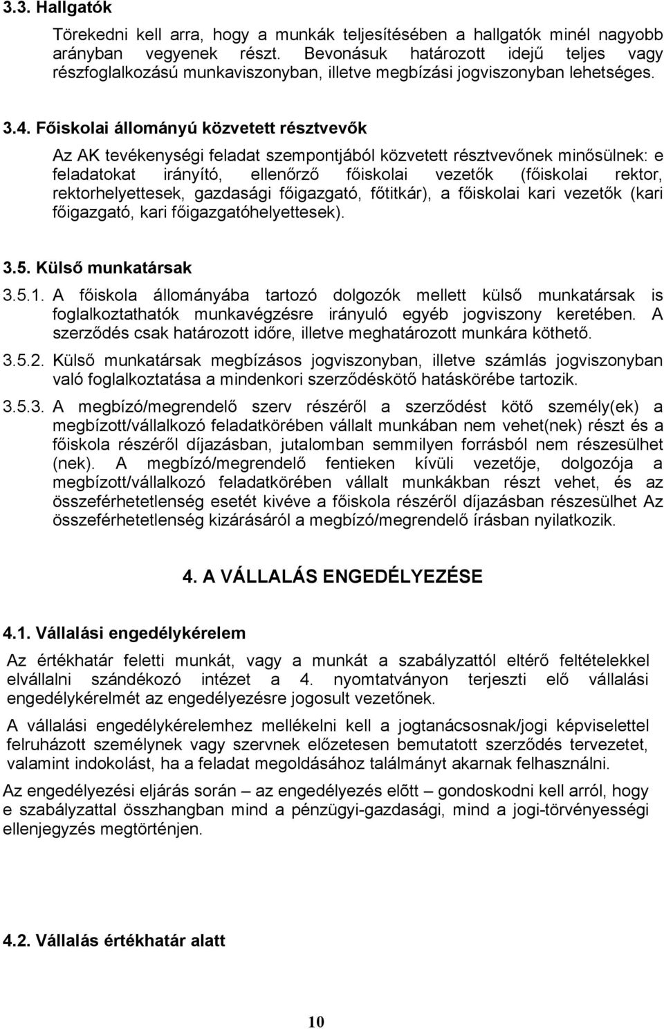 Főiskolai állományú közvetett résztvevők Az AK tevékenységi feladat szempontjából közvetett résztvevőnek minősülnek: e feladatokat irányító, ellenőrző főiskolai vezetők (főiskolai rektor,