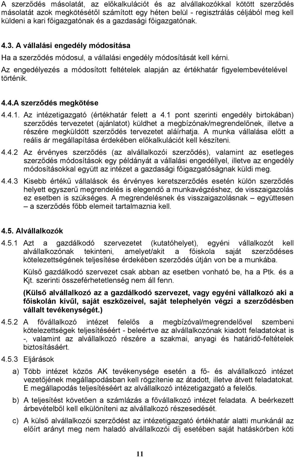 Az engedélyezés a módosított feltételek alapján az értékhatár figyelembevételével történik. 4.4.A szerződés megkötése 4.4.1. Az intézetigazgató (értékhatár felett a 4.