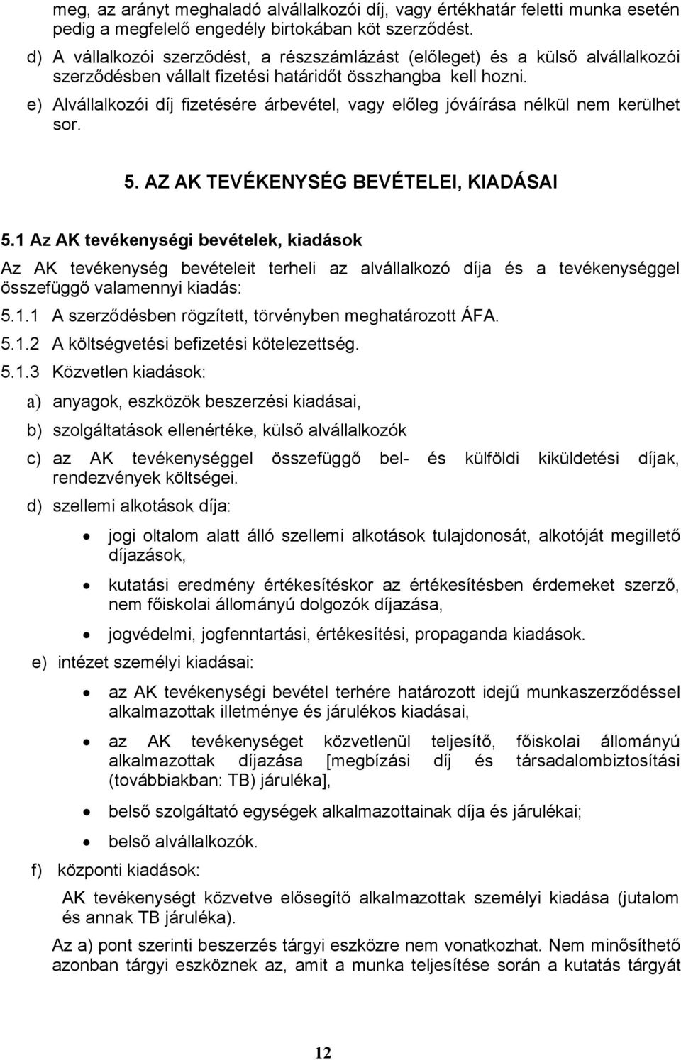 e) Alvállalkozói díj fizetésére árbevétel, vagy előleg jóváírása nélkül nem kerülhet sor. 5. AZ AK TEVÉKENYSÉG BEVÉTELEI, KIADÁSAI 5.