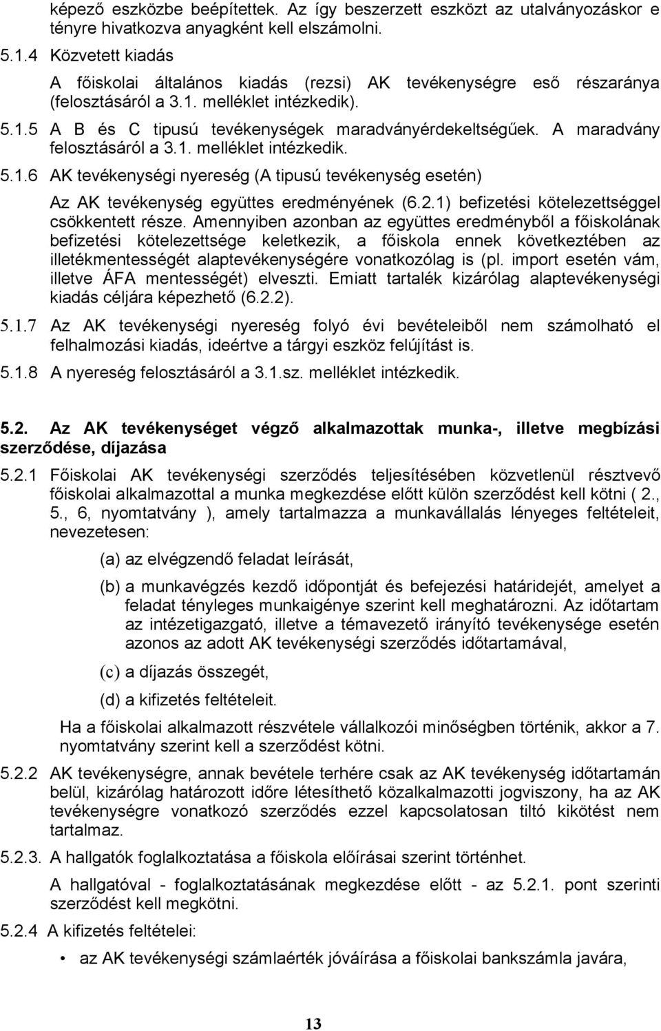 A maradvány felosztásáról a 3.1. melléklet intézkedik. 5.1.6 AK tevékenységi nyereség (A tipusú tevékenység esetén) Az AK tevékenység együttes eredményének (6.2.