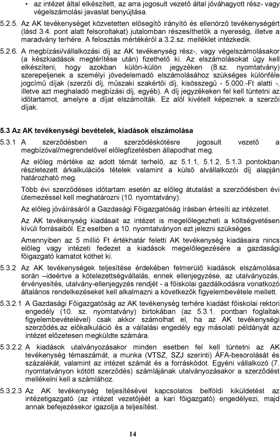 A felosztás mértékéről a 3.2.sz. melléklet intézkedik. 5.2.6. A megbízási/vállalkozási díj az AK tevékenység rész-, vagy végelszámolásakor (a készkiadások megtérítése után) fizethető ki.