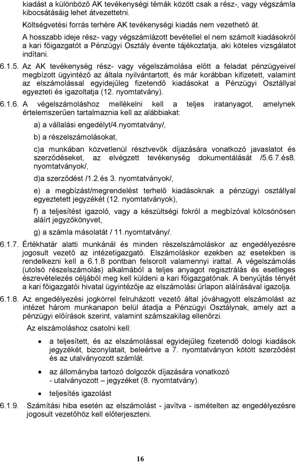 Az AK tevékenység rész- vagy végelszámolása előtt a feladat pénzügyeivel megbízott ügyintéző az általa nyilvántartott, és már korábban kifizetett, valamint az elszámolással egyidejűleg fizetendő