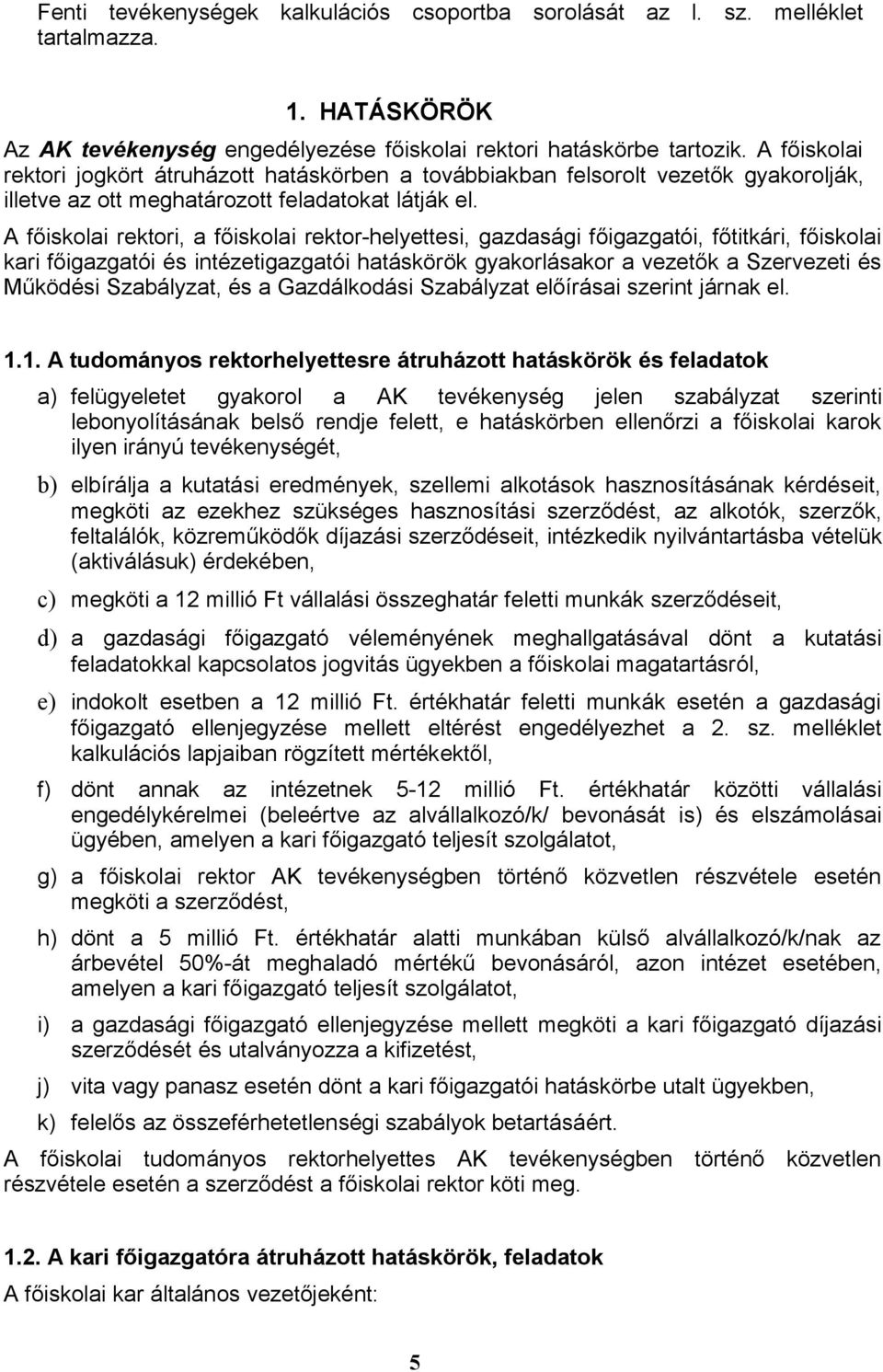 A főiskolai rektori, a főiskolai rektor-helyettesi, gazdasági főigazgatói, főtitkári, főiskolai kari főigazgatói és intézetigazgatói hatáskörök gyakorlásakor a vezetők a Szervezeti és Működési