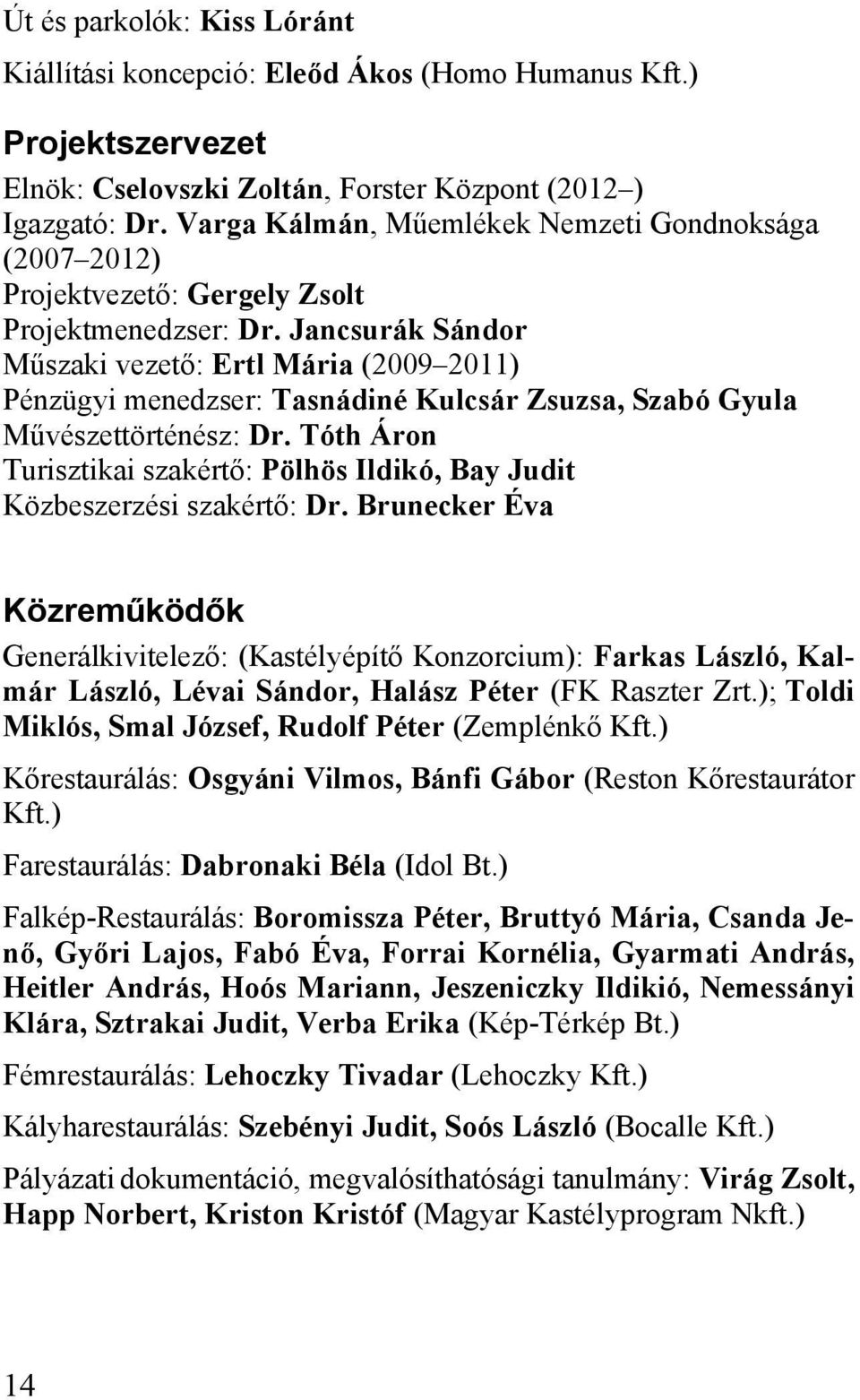 Jancsurák Sándor Műszaki vezető: Ertl Mária (2009 2011) Pénzügyi menedzser: Tasnádiné Kulcsár Zsuzsa, Szabó Gyula Művészettörténész: Dr.