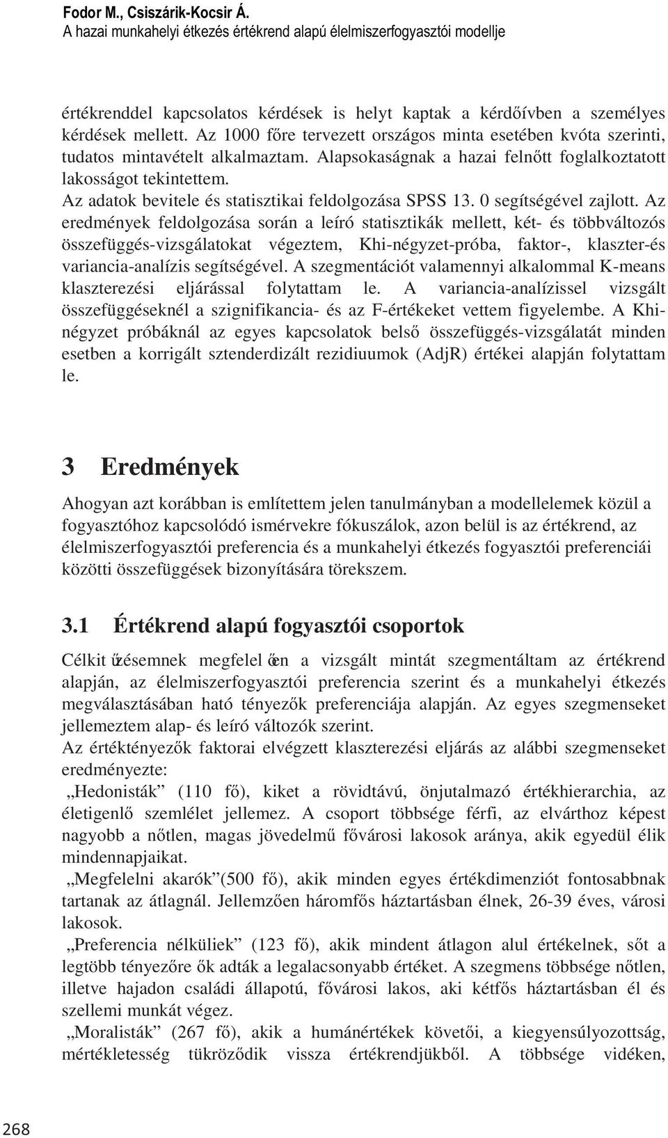 Az adatok bevitele és statisztikai feldolgozása SPSS 13. 0 segítségével zajlott.