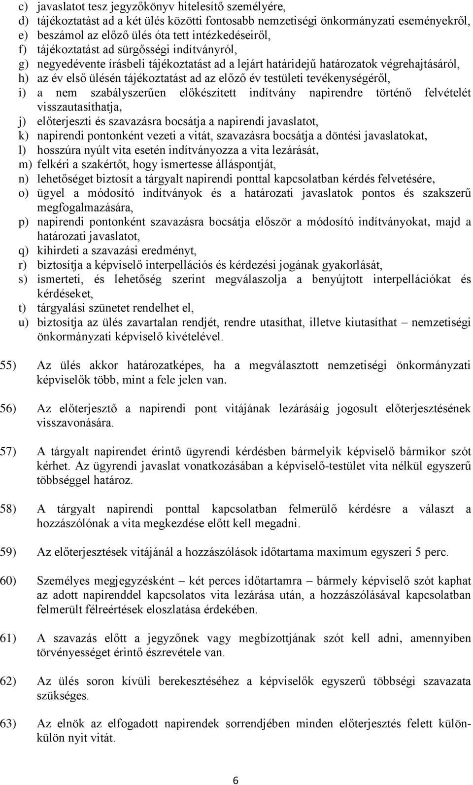 tevékenységéről, i) a nem szabályszerűen előkészített indítvány napirendre történő felvételét visszautasíthatja, j) előterjeszti és szavazásra bocsátja a napirendi javaslatot, k) napirendi pontonként