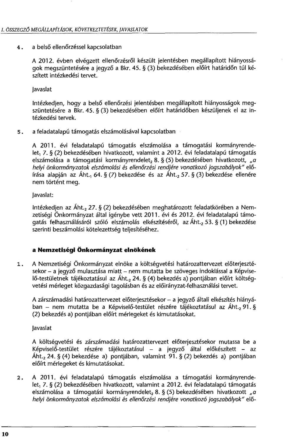 javaslat lntézkedjen, hogy a belső ellenőrzési jelentésben megállapított hiányosságak megszüntetésére a Bkr. 45. (3) bekezdésében előírt határidőben készüljenek el az intézkedési tervek. 5.