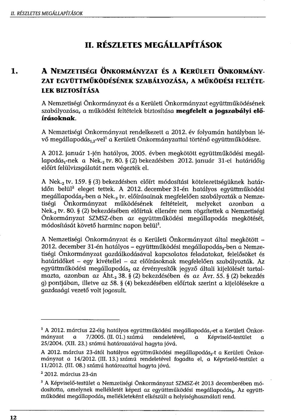 szabályozása, a működési feltételek biztosítása megfelelt a jogszabályi előírásoknak. A Nemzetiségi Önkormányzat rendelkezett a 2012.