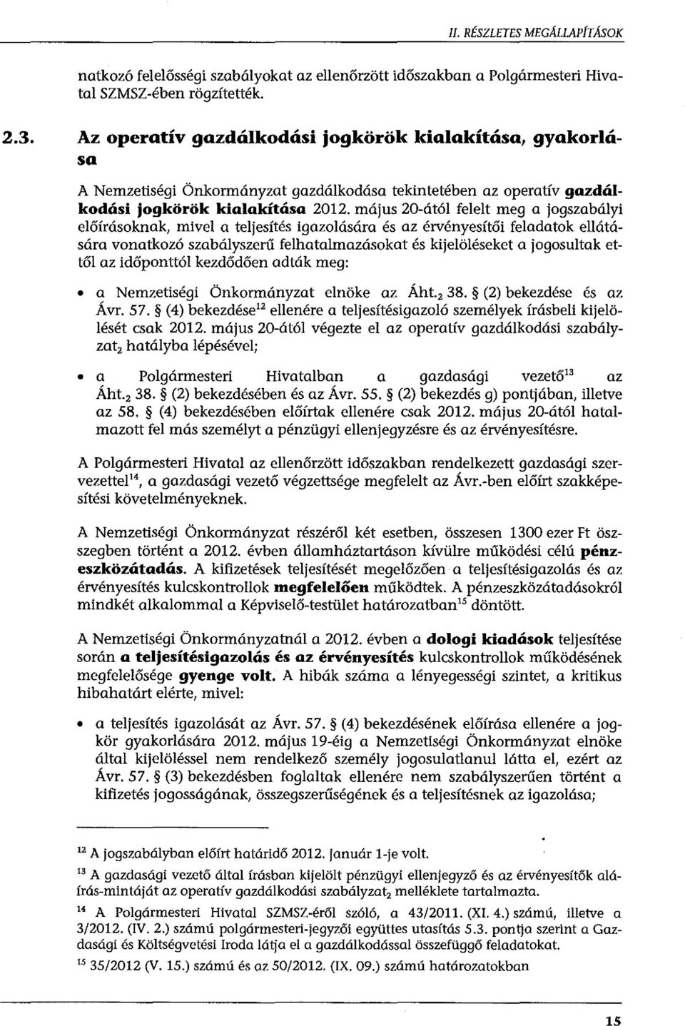 május 20-ától felelt meg a jogszabályi előírásoknak, mivel a teljesítés igazolására és az érvényesítői feladatok ellátására vonatkozó szabályszerű felhatalmazásokat és kijelöléseket a jogosultak