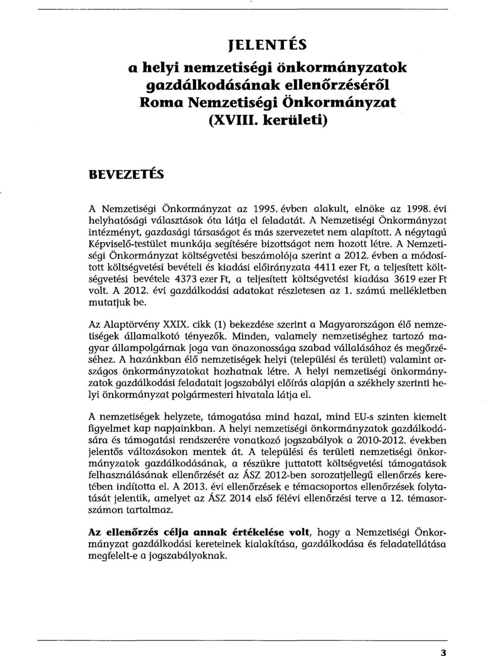 A négytagú Képviselő-testület munkája segítésére bizottságat nem hozott létre. A Nemzetiségi Önkormányzat költségvetési beszámolója szerint a 2012.