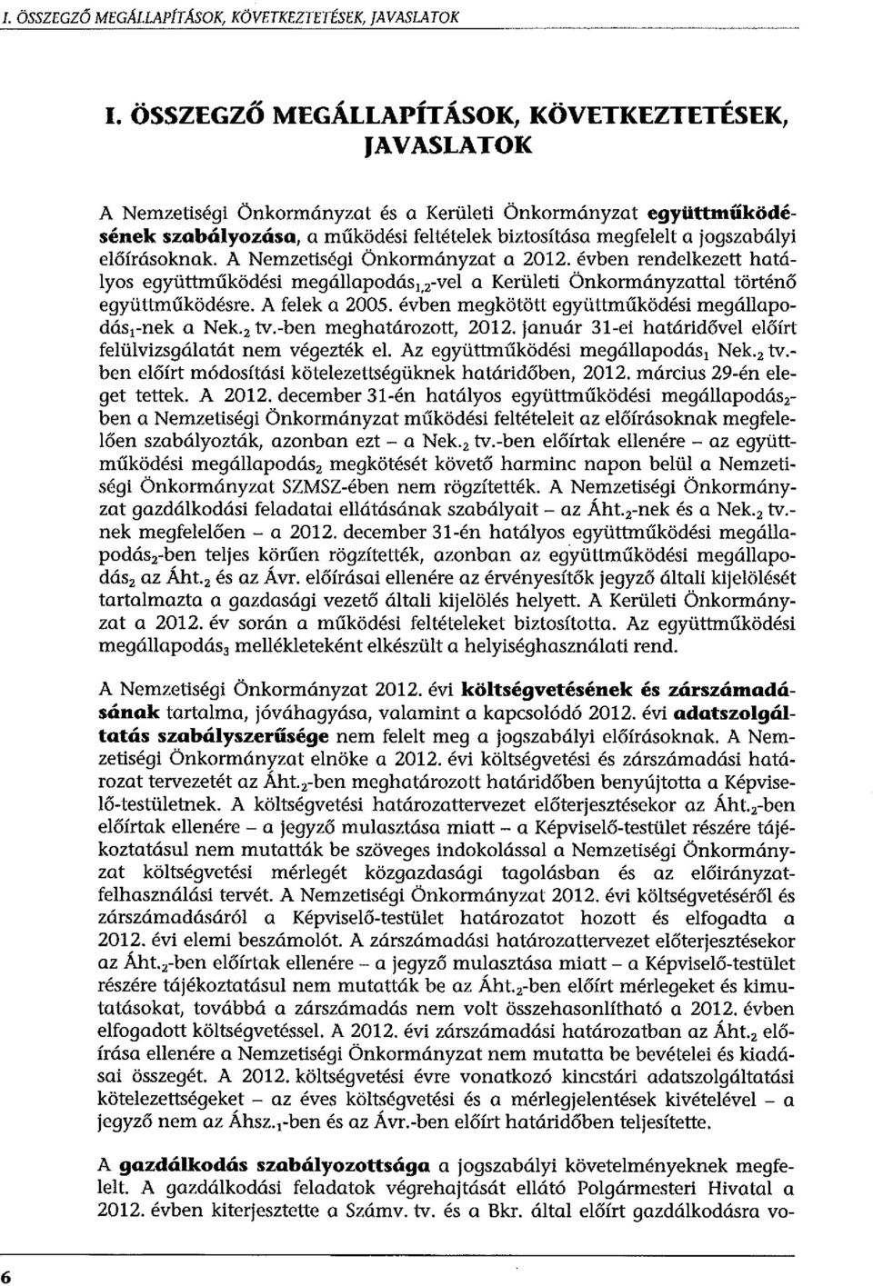 előírásoknak. A Nemzetiségi Önkormányzat a 2012. évben rendelkezett hatályos együttműködési megállapodás 1,z-vel a Kerületi Önkormányzattal történő együttműködésre. A felek a 2005.