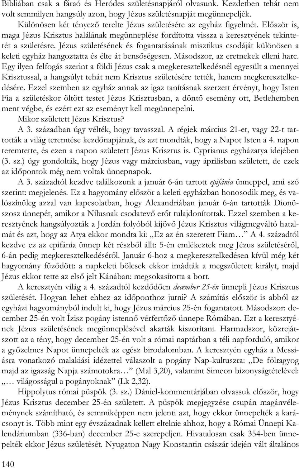 Jézus születésének és fogantatásának misztikus csodáját különösen a keleti egyház hangoztatta és élte át bensőségesen. Másodszor, az eretnekek elleni harc.