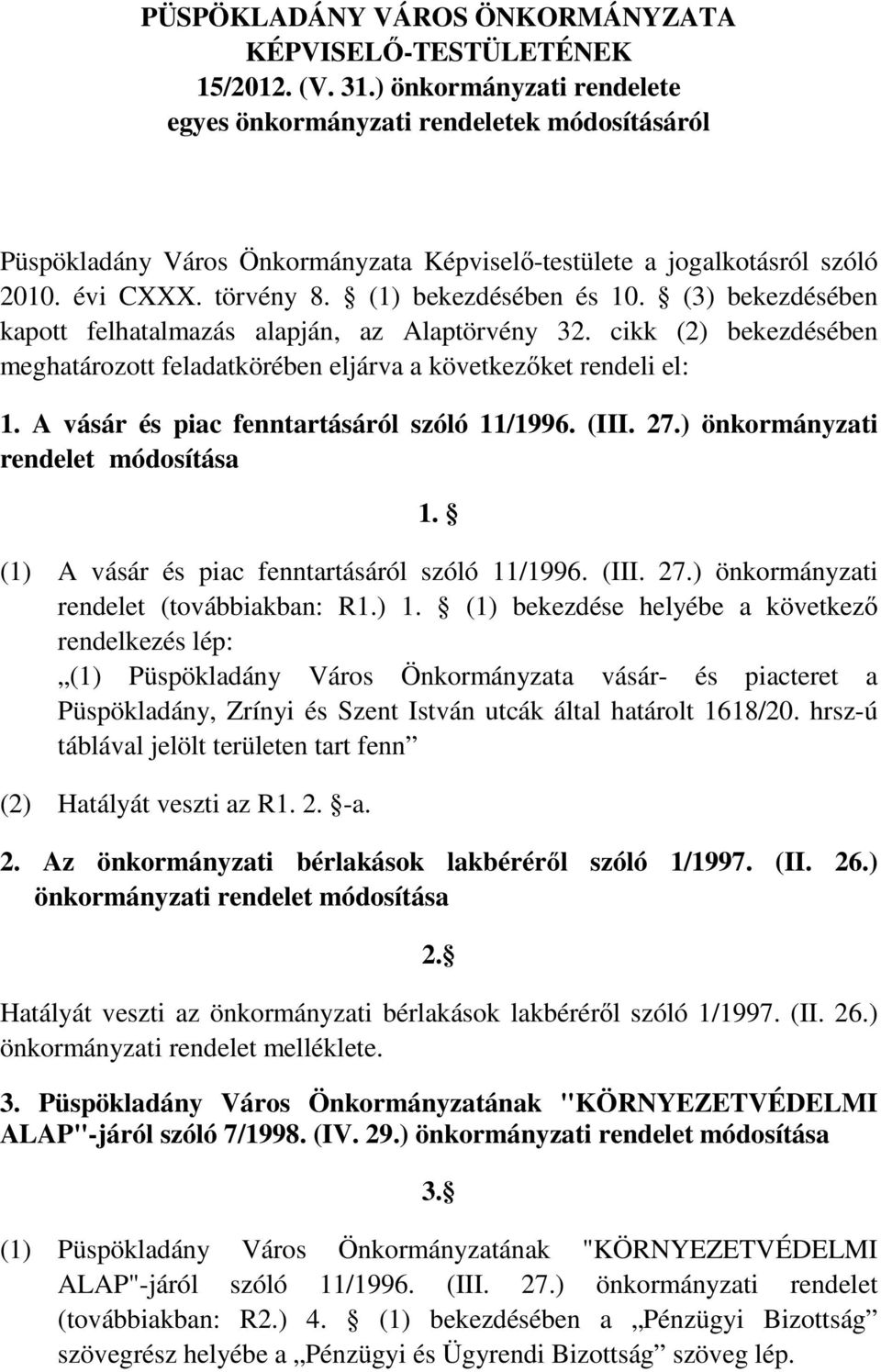 (3) bekezdésében kapott felhatalmazás alapján, az Alaptörvény 32. cikk (2) bekezdésében meghatározott feladatkörében eljárva a következőket rendeli el: 1. A vásár és piac fenntartásáról szóló 11/1996.