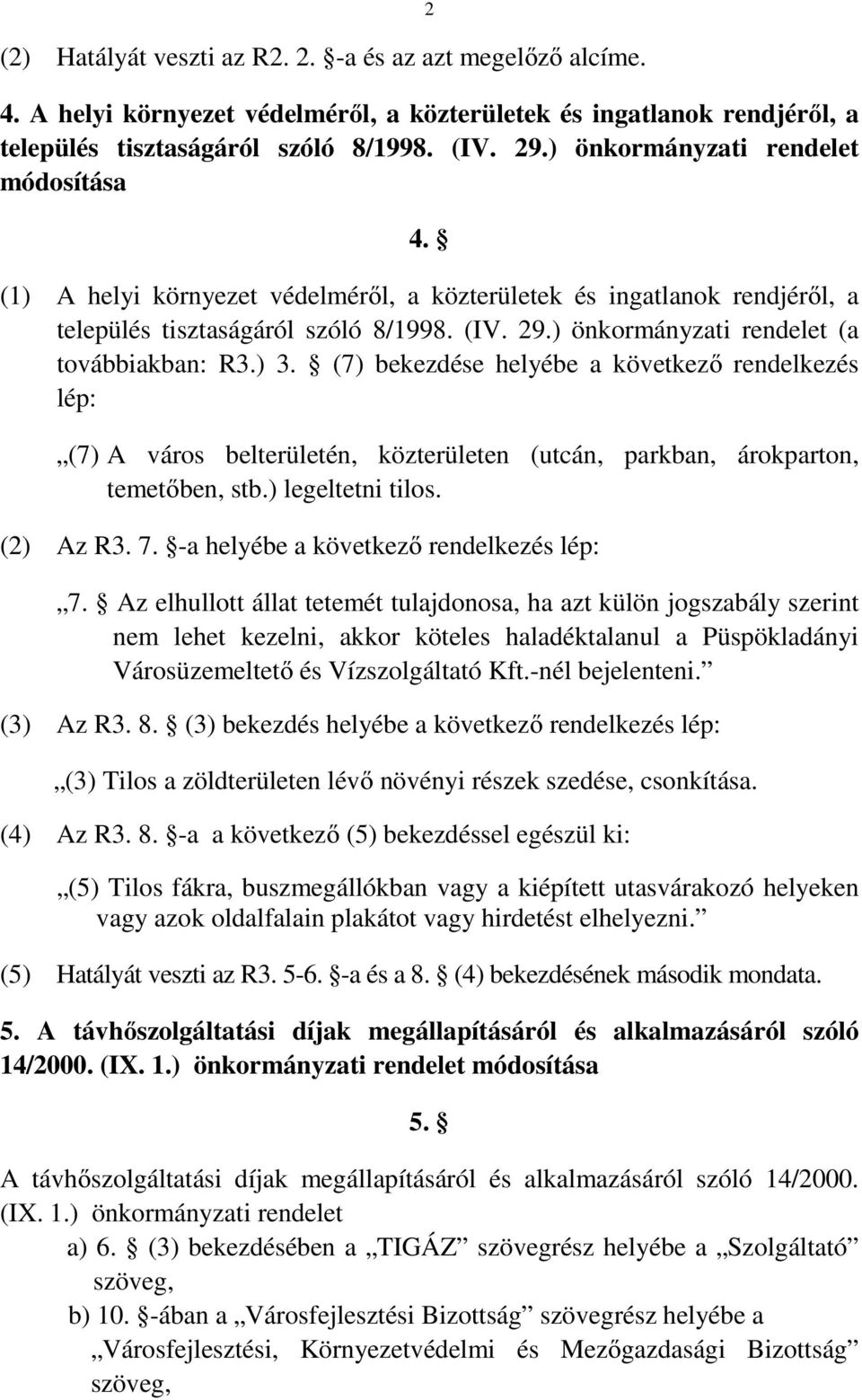 ) önkormányzati rendelet (a továbbiakban: R3.) 3. (7) bekezdése helyébe a következő rendelkezés lép: (7) A város belterületén, közterületen (utcán, parkban, árokparton, temetőben, stb.