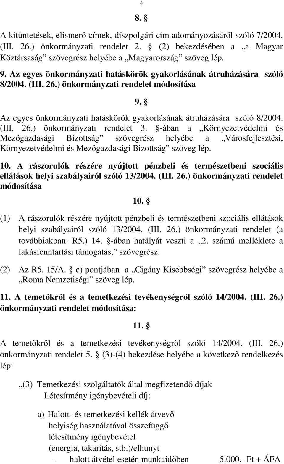 ) önkormányzati rendelet módosítása 9. Az egyes önkormányzati hatáskörök gyakorlásának átruházására szóló 8/2004. (III. 26.) önkormányzati rendelet 3.