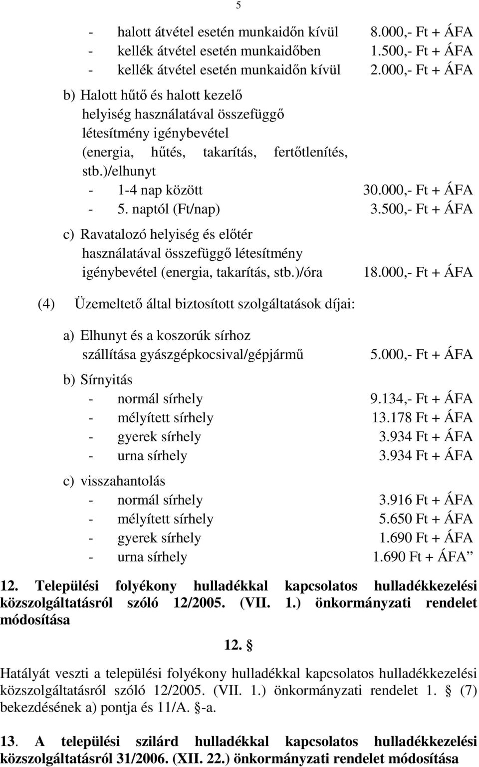 naptól (Ft/nap) c) Ravatalozó helyiség és előtér használatával összefüggő létesítmény igénybevétel (energia, takarítás, stb.)/óra 8.000,- Ft + ÁFA 1.500,- Ft + ÁFA 2.000,- Ft + ÁFA 30.