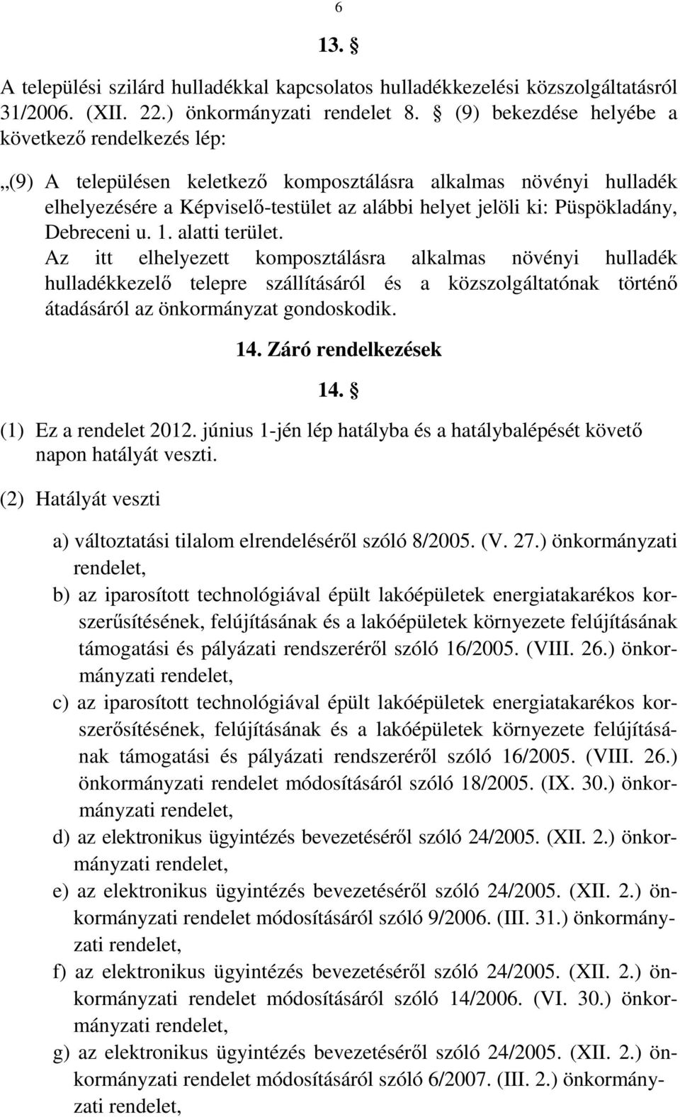 Debreceni u. 1. alatti terület. Az itt elhelyezett komposztálásra alkalmas növényi hulladék hulladékkezelő telepre szállításáról és a közszolgáltatónak történő átadásáról az önkormányzat gondoskodik.