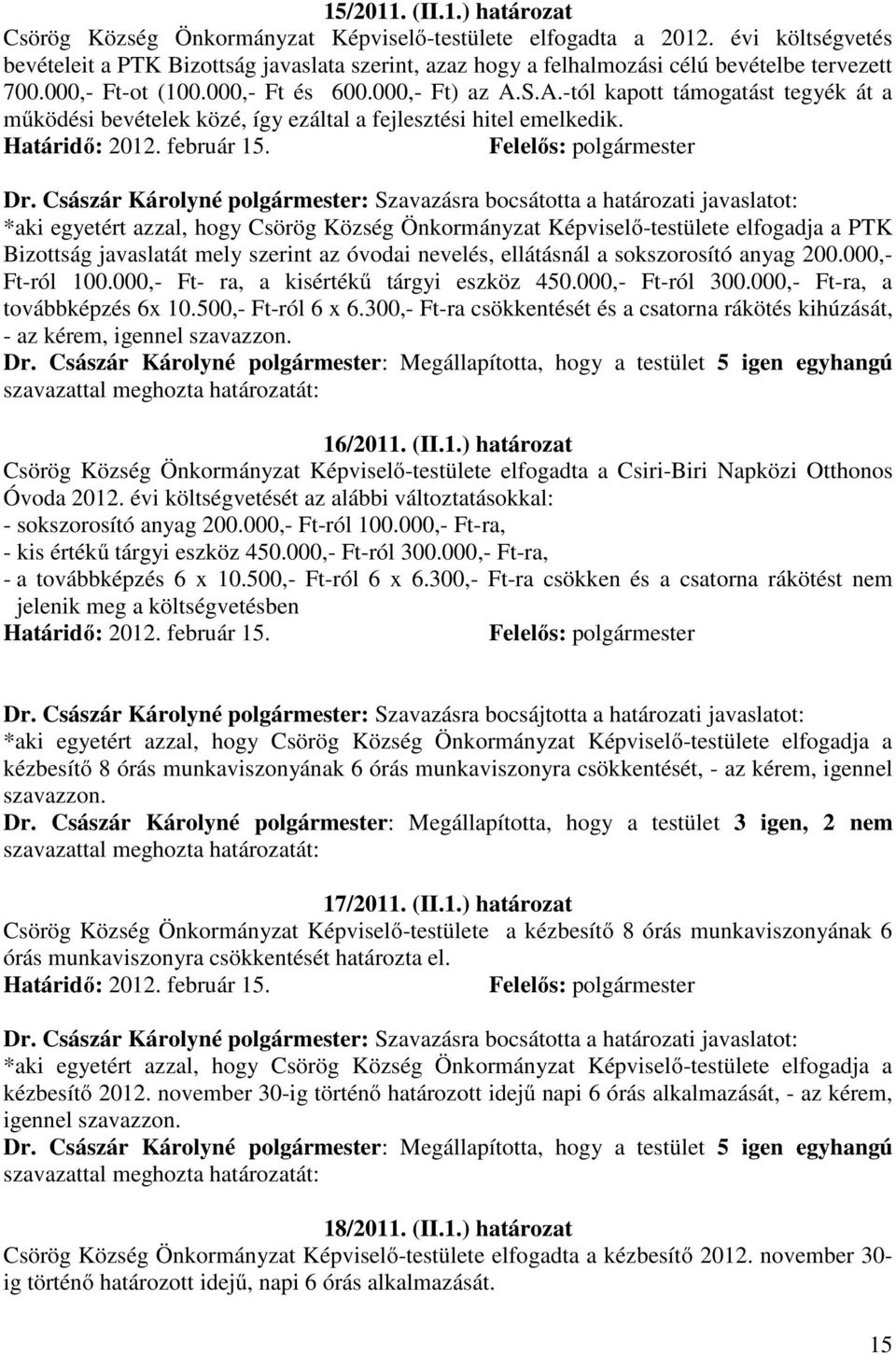 S.A.-tól kapott támogatást tegyék át a működési bevételek közé, így ezáltal a fejlesztési hitel emelkedik. Dr.