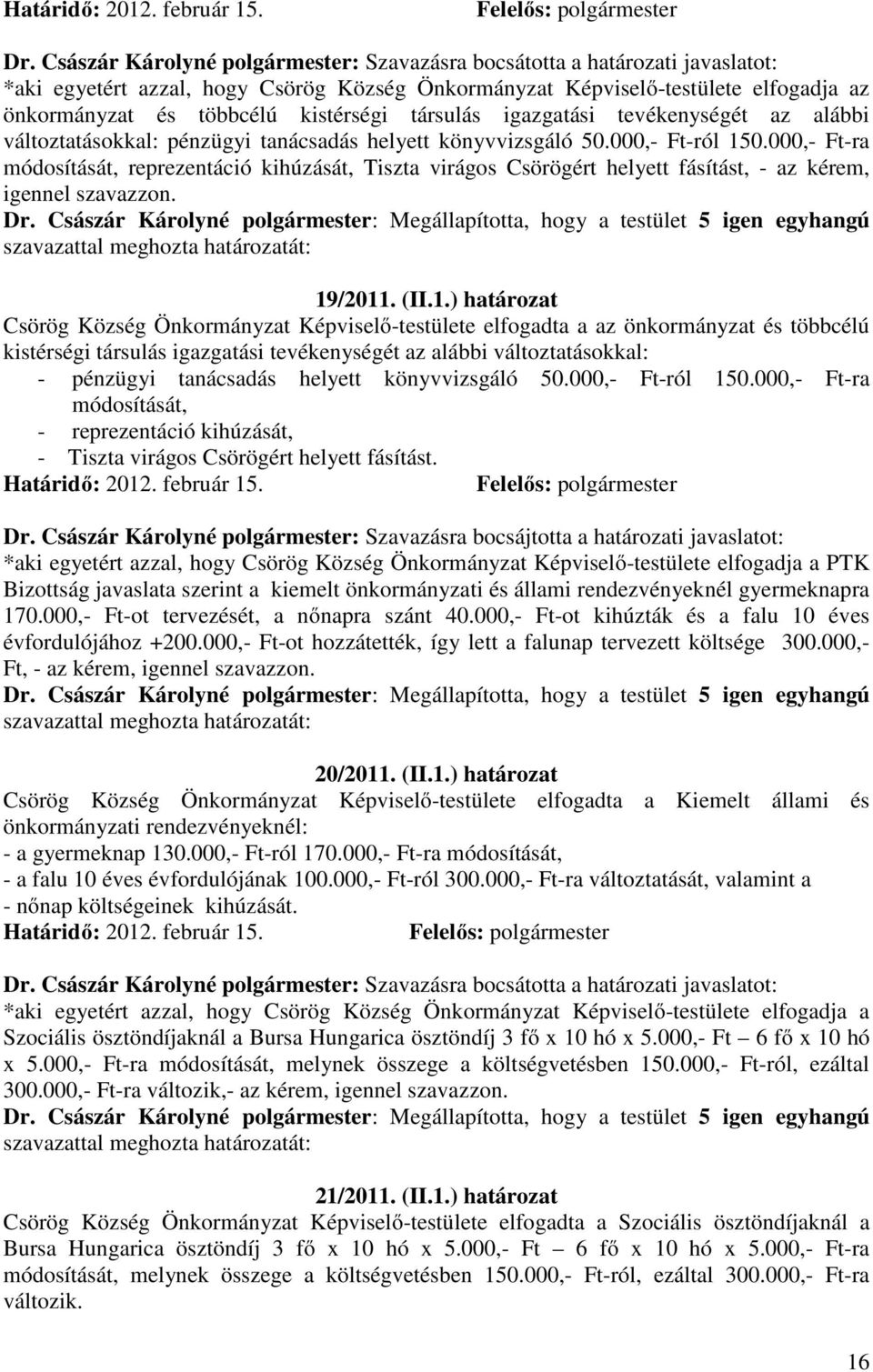 000,- Ft-ra módosítását, reprezentáció kihúzását, Tiszta virágos Csörögért helyett fásítást, - az kérem, igennel szavazzon. 19